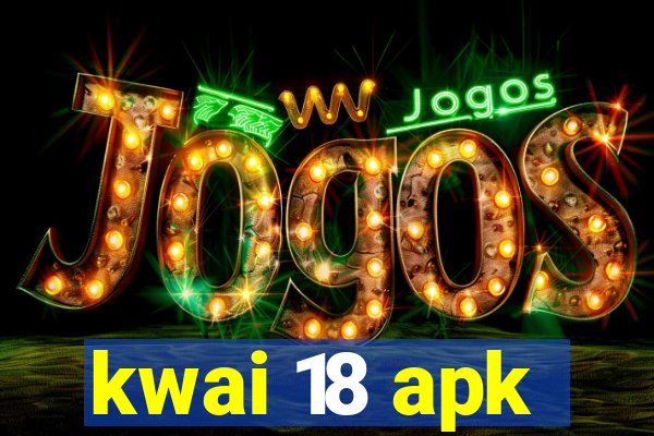 kwai 18 apk